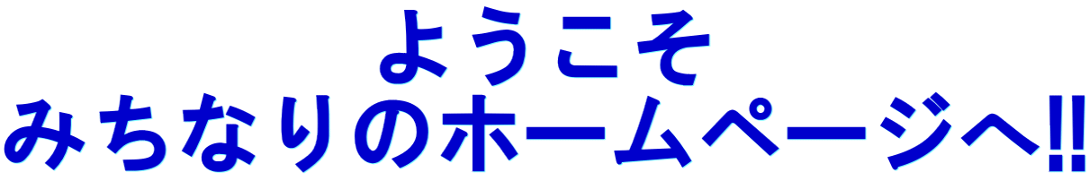 ようこそ みちなりのホームページへ!!